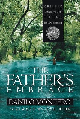 The Father's Embrace: Opening Yourself to God, Feeling His Loving Touch