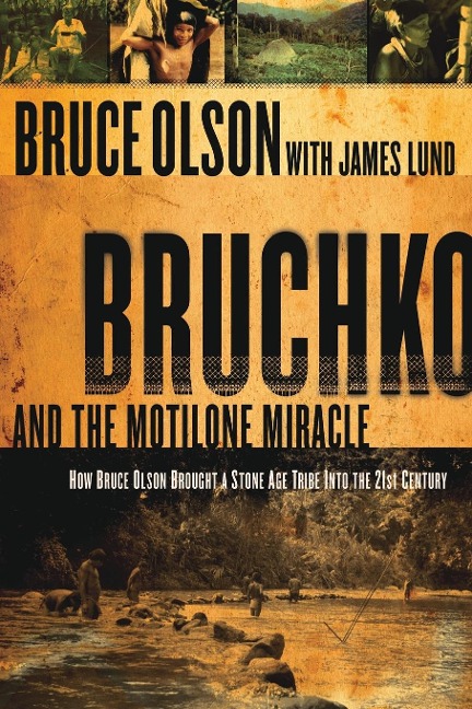 Bruchko and the Motilone Miracle: How Bruce Olson Brought a Stone Age South American Tribe Into the 21st Century