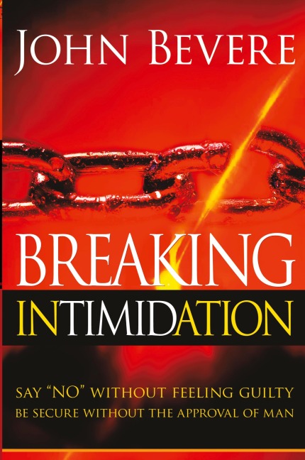 Breaking Intimidation: Say "No" Without Feeling Guilty. Be Secure Without the Approval of Man