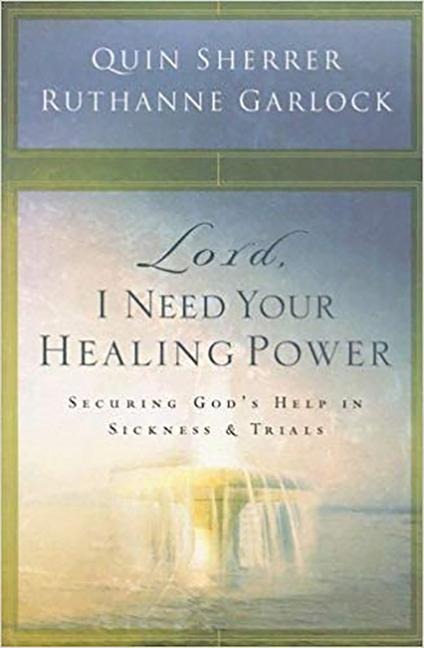 Lord, I Need Your Healing Power: Securing Gods Help in Sickness and Trials