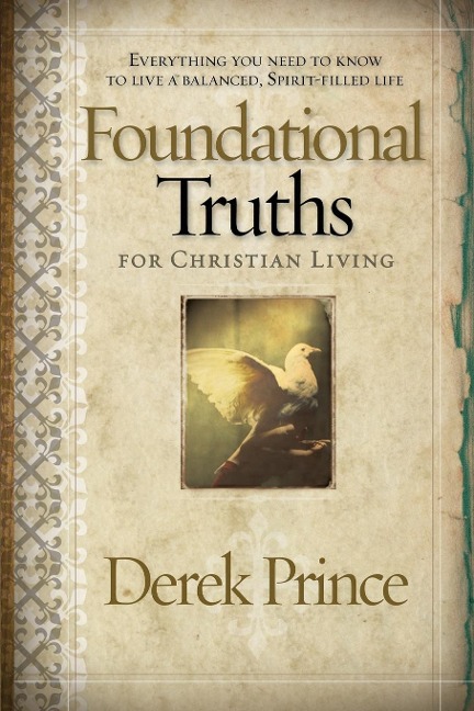 Foundational Truths for Christian Living: Everything You Need to Know to Live a Balanced, Spirit-Filled Life