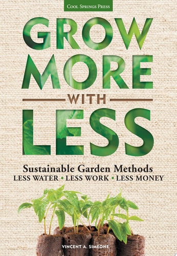 Grow More With Less Sustainable Garden Methods: Less Water - Less Work - Less Money