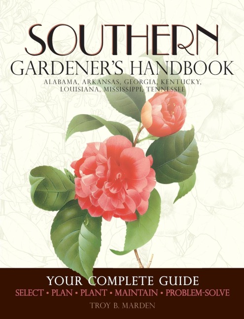 Southern Gardeners Handbook: Your Complete Guide: Select, Plan, Plant, Maintain, Problem-Solve - Alabama, Arkansas, Georgia, Kentucky, Louisiana, Mississippi, Tennessee