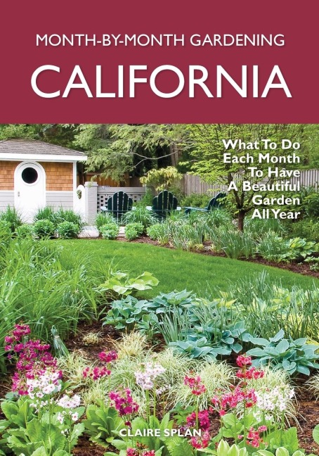 California Month-By-Month Gardening: What to Do Each Month to Have a Beautiful Garden All Year