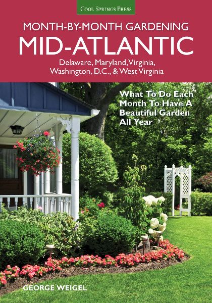 Mid-Atlantic Month-By-Month Gardening: What to Do Each Month to Have a Beautiful Garden All Year