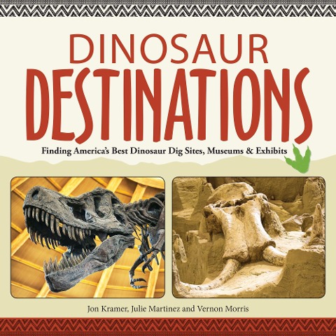 Dinosaur Destinations: Finding Americas Best Dinosaur Dig Sites, Museums and Exhibits