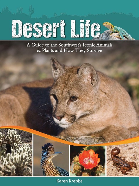 Desert Life: A Guide to the Southwests Iconic Animals & Plants and How They Survive