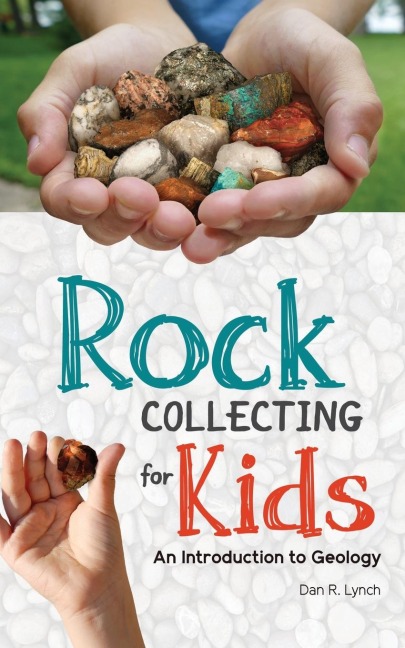 Rock Collecting for Kids: An Introduction to Geology