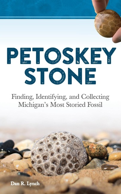 Petoskey Stone: Finding, Identifying, and Collecting Michigans Most Storied Fossil