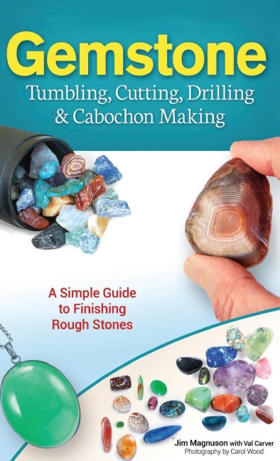 Gemstone Tumbling, Cutting, Drilling & Cabochon Making: A Simple Guide to Finishing Rough Stones