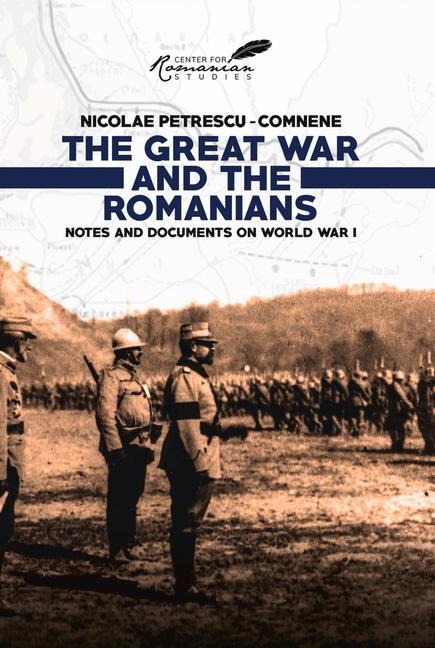Great War and the Romanians: Notes and Documents on World War I