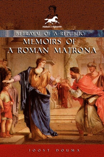 Betrayal of a Republic: Memoirs of a Roman Matrona