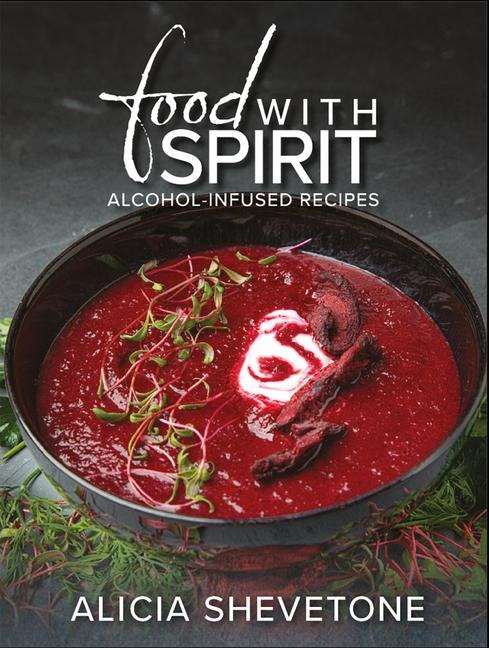 Food with Spirit: Alcohol-Infused Recipes