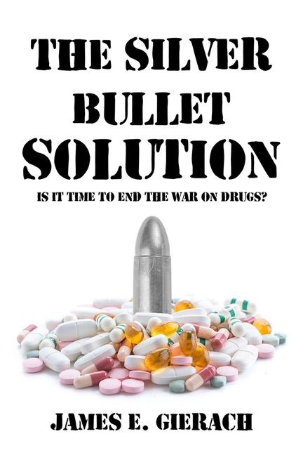 The Silver Bullet Solution: Is it time to end the War on Drugs?