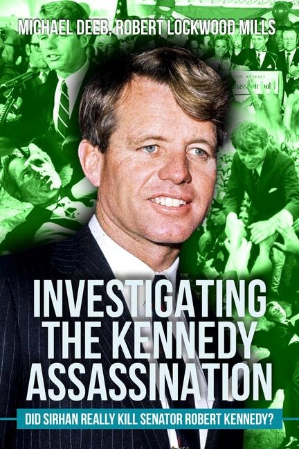 Investigating the Kennedy Assassination: Did Sirhan Really Kill Senator Robert Kennedy?