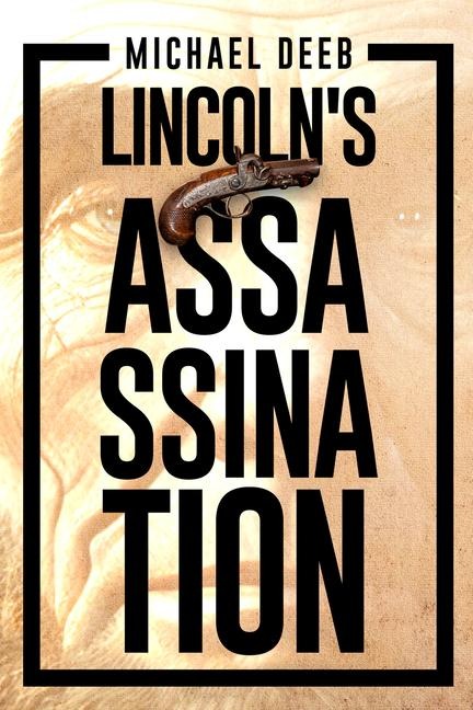 The Lincoln Assassination: Who Helped John Wilkes Booth Murder Lincoln?