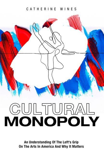 Cultural Monopoly: An Understanding of the Left's Grip on the Arts in America and Why It Matters