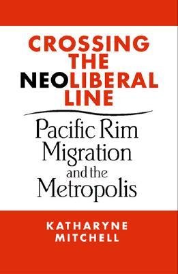 Crossing the Neoliberal Line: Pacific Rim Migration and the Metropolis