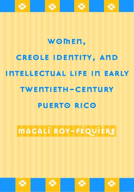 Women, Creole Identity, and Intellectual Life in Early Twentieth-Century Puerto Rico