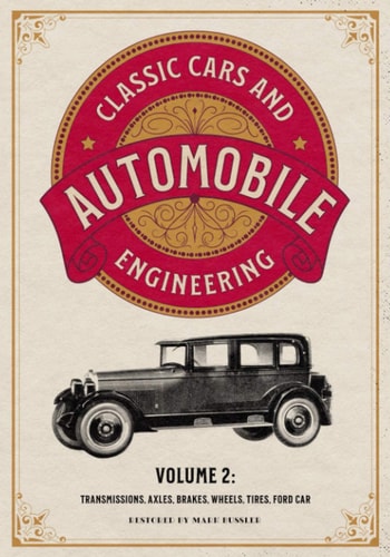 Classic Cars and Automobile Engineering Volume 2 Transmissions, Axles, Brakes, Wheels, Tires, Ford Car