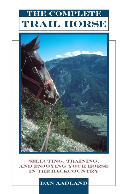 Complete Trail Horse: Selecting, Training, and Enjoying Your Horse in the Backcountry