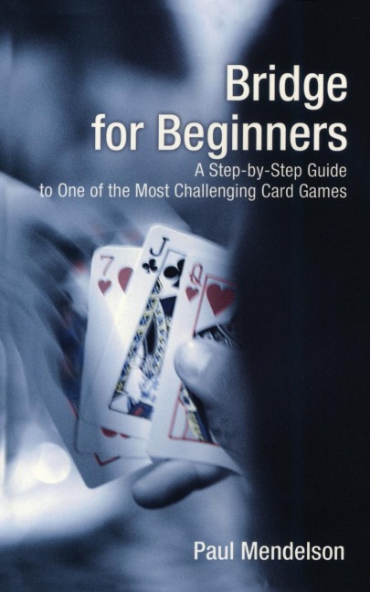 Bridge for Beginners: A Step-By-Step Guide to One of the Most Challenging Card Games