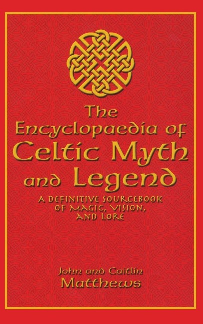 The Encyclopaedia of Celtic Myth and Legend: A Definitive Sourcebook of Magic, Vision, and Lore