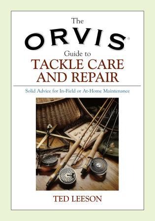Orvis Guide to Tackle Care and Repair: Solid Advice for In-Field or At-Home Maintenance