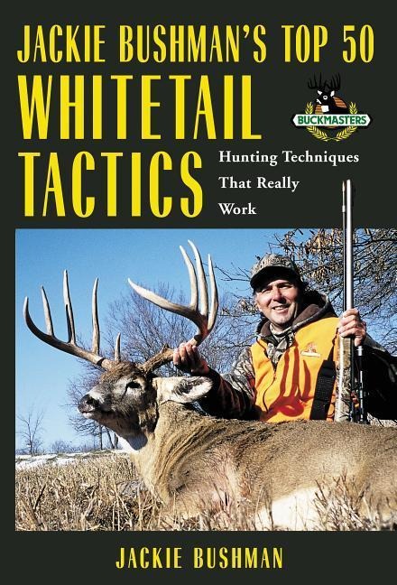 Jackie Bushmans Top 50 Whitetail Tactics: Hunting Techniques That Really Work