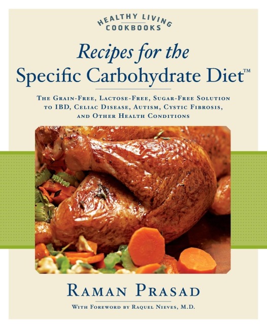 Recipes for the Specific Carbohydrate Diet: The Grain-Free, Lactose-Free, Sugar-Free Solution to Ibd, Celiac Disease, Autism, Cystic Fibrosis, and Other Health Conditions