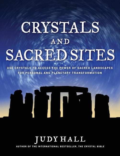 Crystals and Sacred Sites: Use Crystals to Access the Power of Sacred Landscapes for Personal and Planetary Transformation