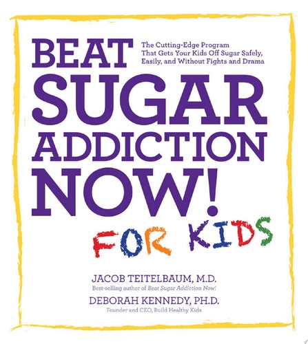 Beat Sugar Addiction Now! for Kids The Cutting-Edge Program That Gets Kids Off Sugar Safely, Easily, and Without Fights and Drama