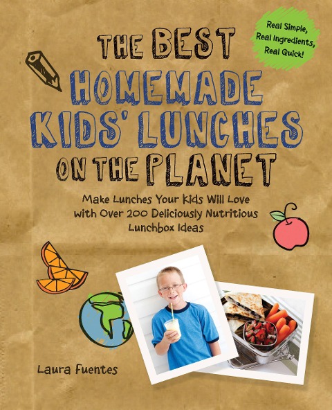 Best Homemade Kids Lunches on the Planet: Make Lunches Your Kids Will Love with More Than 200 Deliciously Nutritious Meal Ideas