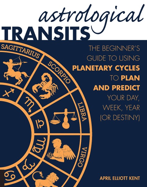 Astrological Transits: The Beginners Guide to Using Planetary Cycles to Plan and Predict Your Day, Week, Year (or Destiny)