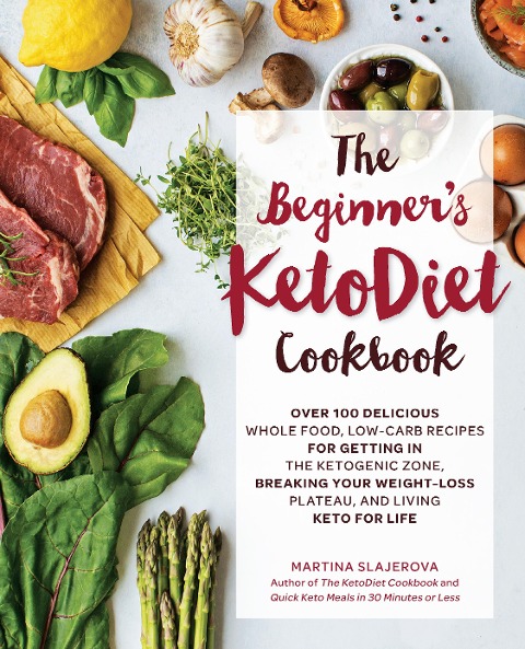 The Beginner's Ketodiet Cookbook: Over 100 Delicious Whole Food, Low-Carb Recipes for Getting in the Ketogenic Zone, Breaking Your Weight-Loss Plateau, and Living Keto for Life
