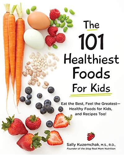 101 Healthiest Foods for Kids Eat the Best, Feel the Greatest-Healthy Foods for Kids, and Recipes Too!