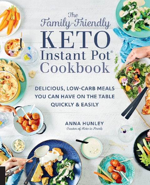 The Family-Friendly Keto Instant Pot Cookbook: Delicious, Low-Carb Meals You Can Have on the Table Quickly & Easily