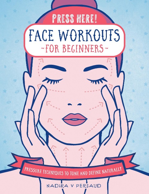 Press Here! Face Workouts for Beginners: Pressure Techniques to Tone and Define Naturally