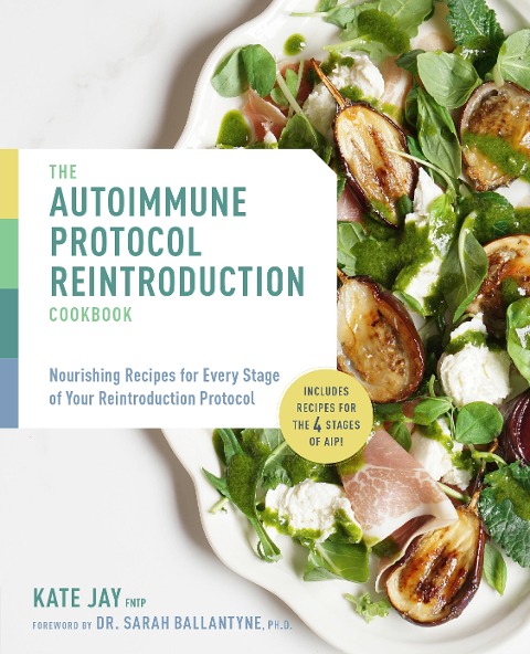 Autoimmune Protocol Reintroduction Cookbook: Nourishing Recipes for Every Stage of Your Reintroduction Protocol - Includes Recipes for the 4 Stages of Aip!