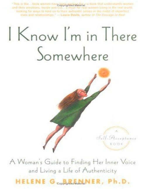 I Know Im in There Somewhere: A Womans Guide to Finding Her Inner Voice and Living a Life of Authenticity