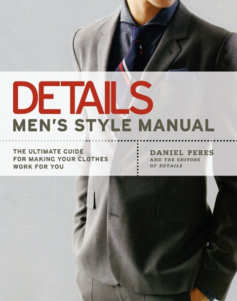 Details Mens Style Manual: The Ultimate Guide for Making Your Clothes Work for You