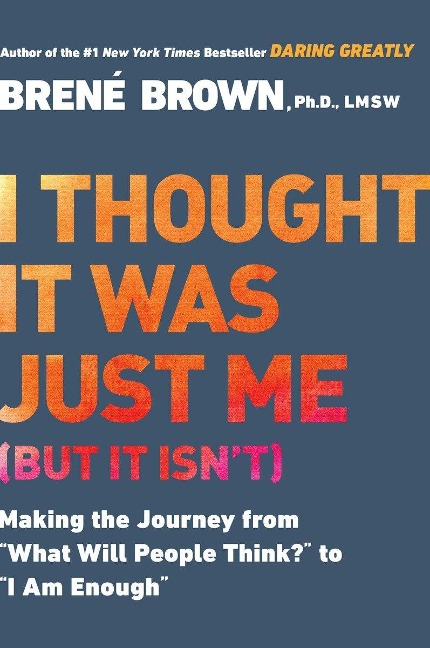 I Thought It Was Just Me (But It Isn't): Telling the Truth About Perfectionism, Inadequacy and Power