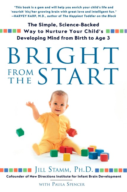 Bright from the Start: The Simple, Science-Backed Way to Nurture Your Childs Developing Mind from Birth to Age 3