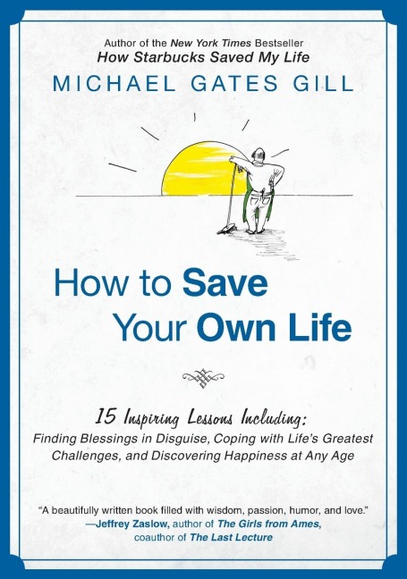 How to Save Your Own Life: 15 Inspiring Lessons Including: Finding Blessings in Disguise, Coping with Lifes Greatest Challanges, and Discovering Happiness at Any Age