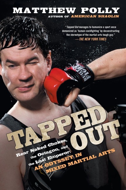 Tapped Out: Rear Naked Chokes, the Octagon, and the Last Emperor: An Odyssey in Mixed Martial Arts