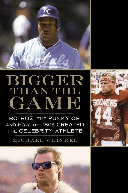 Bigger Than the Game: Bo, Boz, the Punky QB, and How the 80s Created the Celebrity Athlete