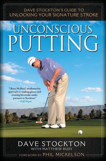 Unconscious Putting: Dave Stocktons Guide to Unlocking Your Signature Stroke