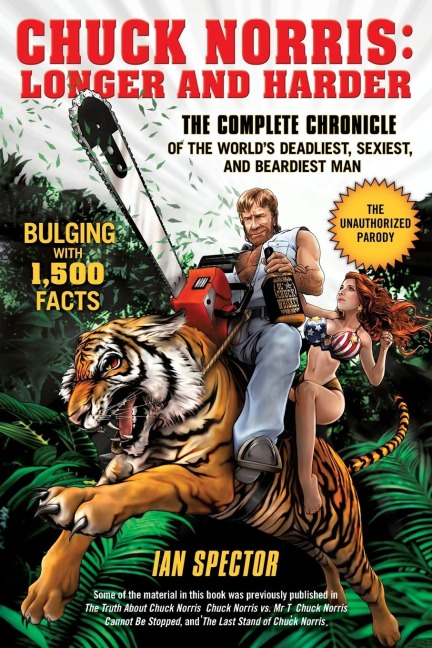 Chuck Norris: Longer and Harder: The Complete Chronicle of the Worlds Deadliest, Sexiest, and Beardiest Man
