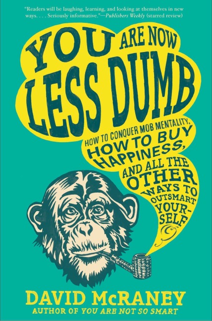 You Are Now Less Dumb: How to Conquer Mob Mentality, How to Buy Happiness, and All the Other Ways to Ou Tsmart Yourself
