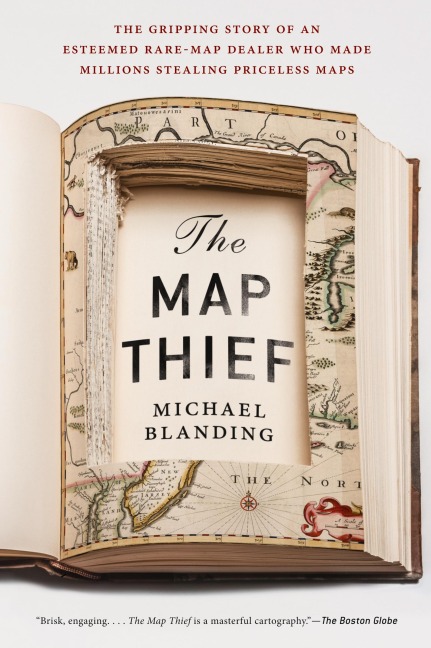 The Map Thief: The Gripping Story of an Esteemed Rare-Map Dealer Who Made Millions Stealing Priceless Maps